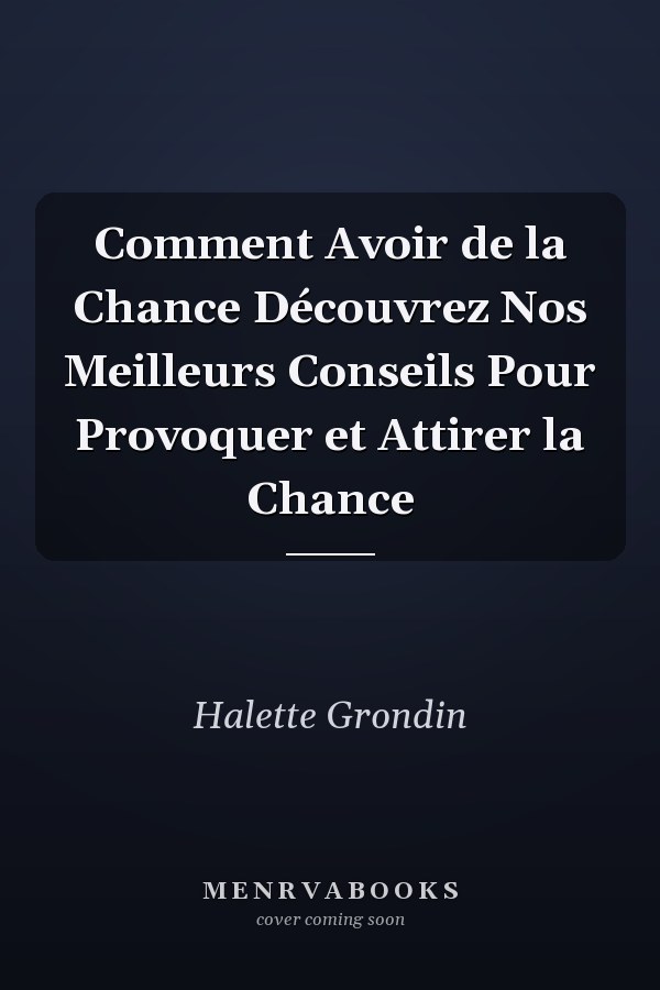 Comment Avoir de la Chance Découvrez Nos Meilleurs Conseils Pour Provoquer et Attirer la Chance