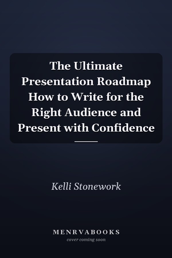 The Ultimate Presentation Roadmap How to Write for the Right Audience and Present with Confidence