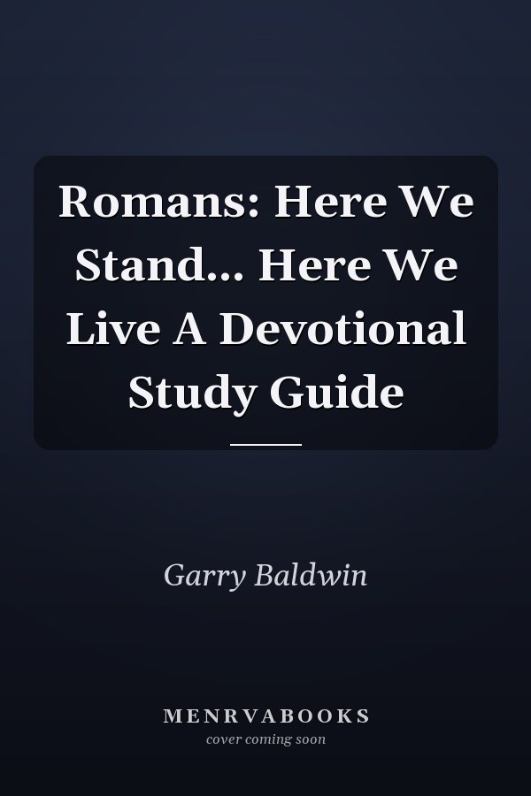 Romans: Here We Stand... Here We Live A Devotional Study Guide