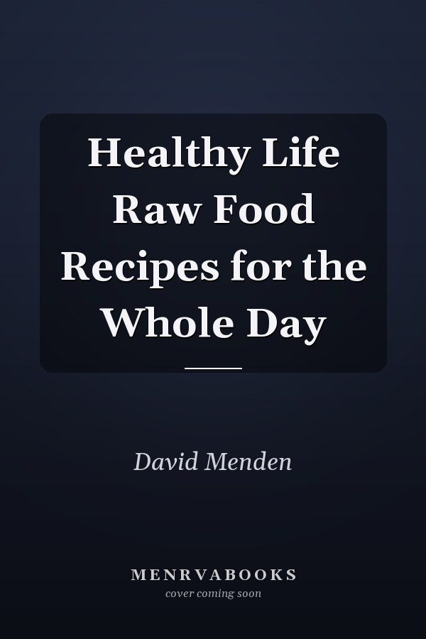 Healthy Life Raw Food Recipes for the Whole Day