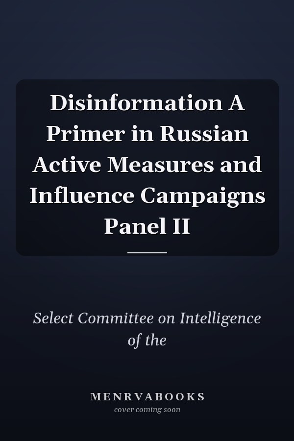 Disinformation A Primer in Russian Active Measures and Influence Campaigns Panel II
