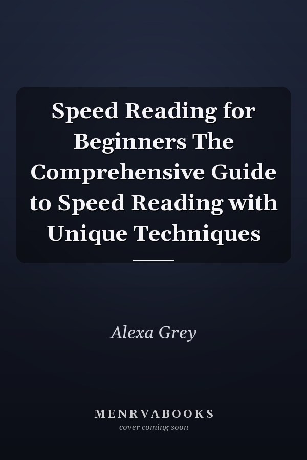 Speed Reading for Beginners The Comprehensive Guide to Speed Reading with Unique Techniques