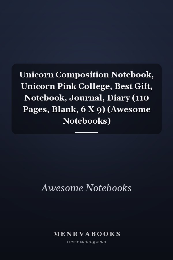 Unicorn Composition Notebook, Unicorn Pink College, Best Gift, Notebook, Journal, Diary (110 Pages, Blank, 6 X 9) (Awesome Notebooks)