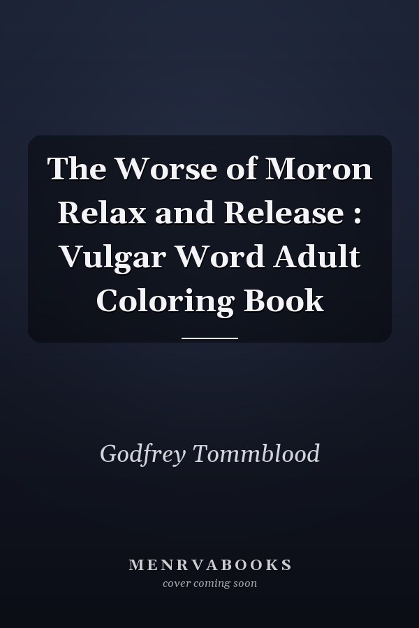 The Worse of Moron Relax and Release : Vulgar Word Adult Coloring Book