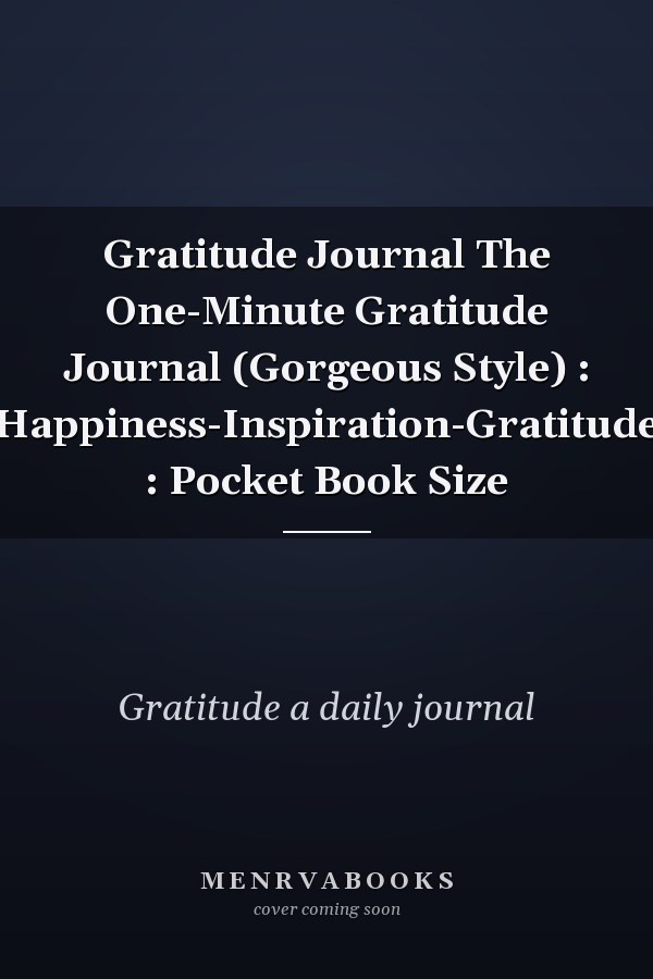 Gratitude Journal The One-Minute Gratitude Journal (Gorgeous Style) : Happiness-Inspiration-Gratitude : Pocket Book Size