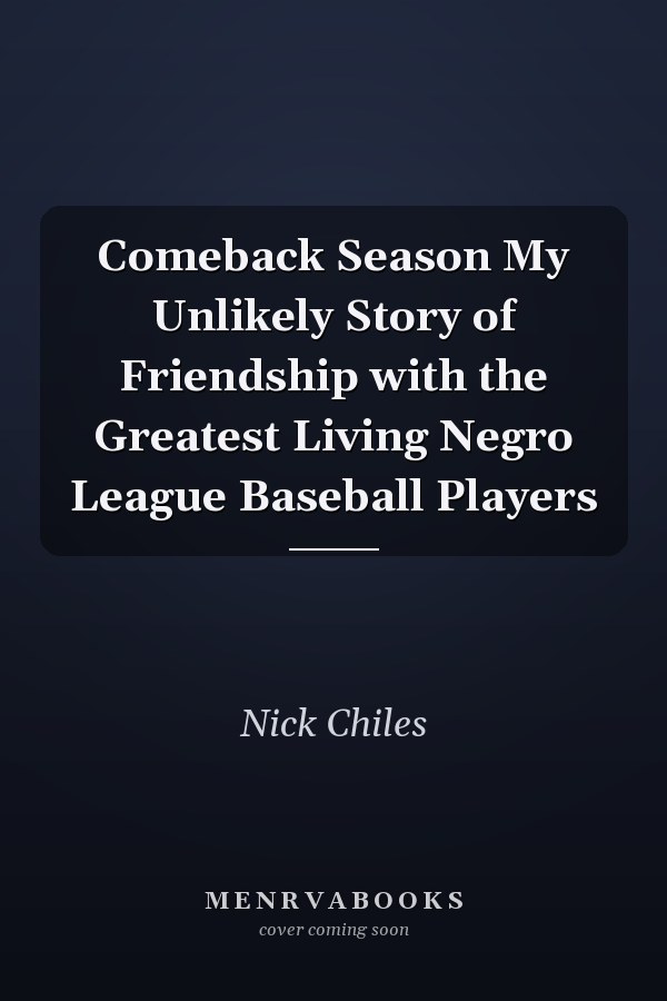 Comeback Season My Unlikely Story of Friendship with the Greatest Living Negro League Baseball Players