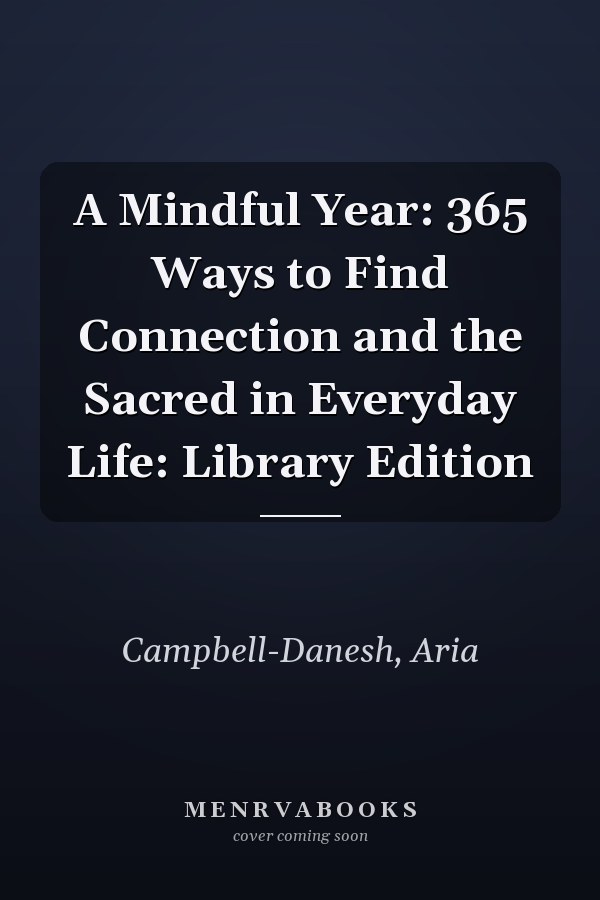 A Mindful Year: 365 Ways to Find Connection and the Sacred in Everyday Life: Library Edition