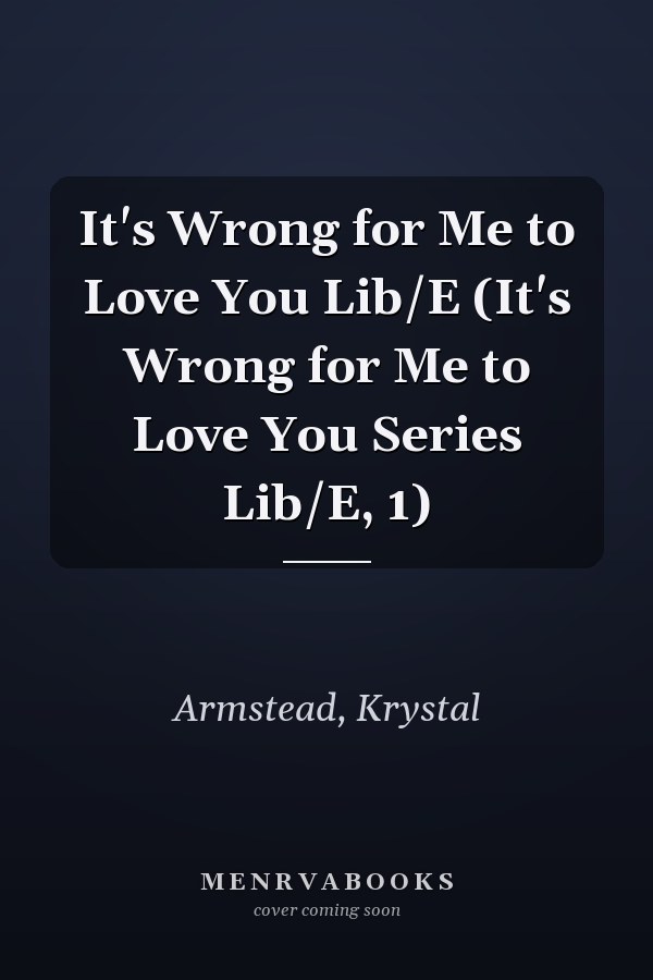 It's Wrong for Me to Love You Lib/E (It's Wrong for Me to Love You Series Lib/E, 1)