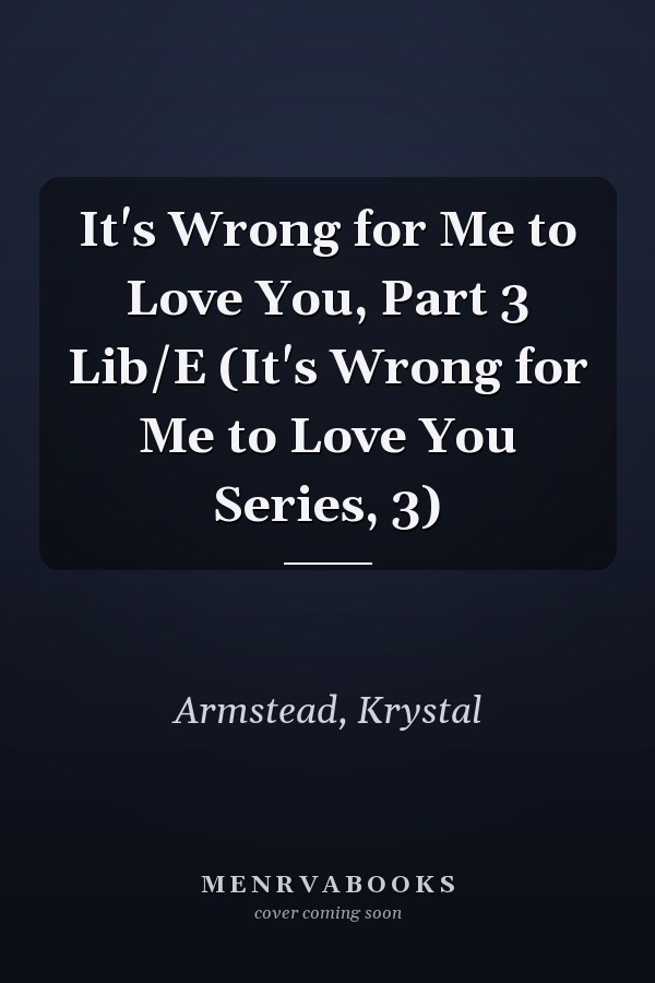 It's Wrong for Me to Love You, Part 3 Lib/E (It's Wrong for Me to Love You Series, 3)