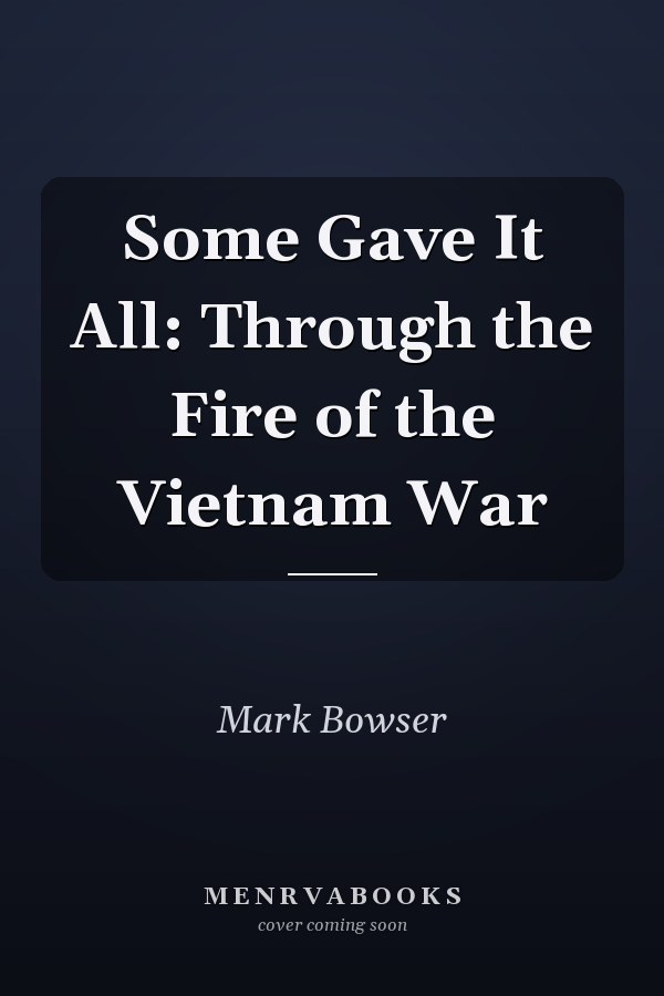Some Gave It All: Through the Fire of the Vietnam War