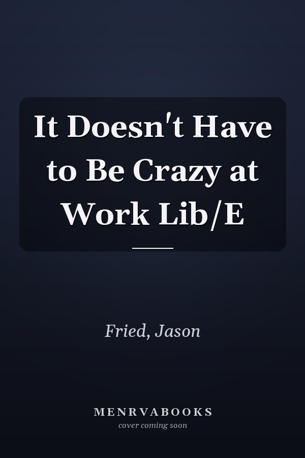 It Doesn't Have to Be Crazy at Work Lib/E