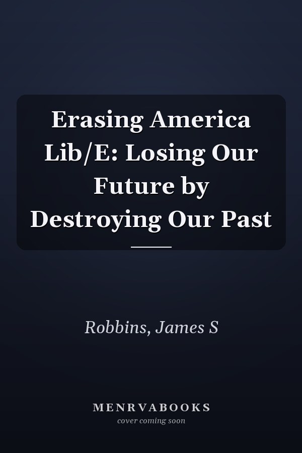 Erasing America Lib/E: Losing Our Future by Destroying Our Past