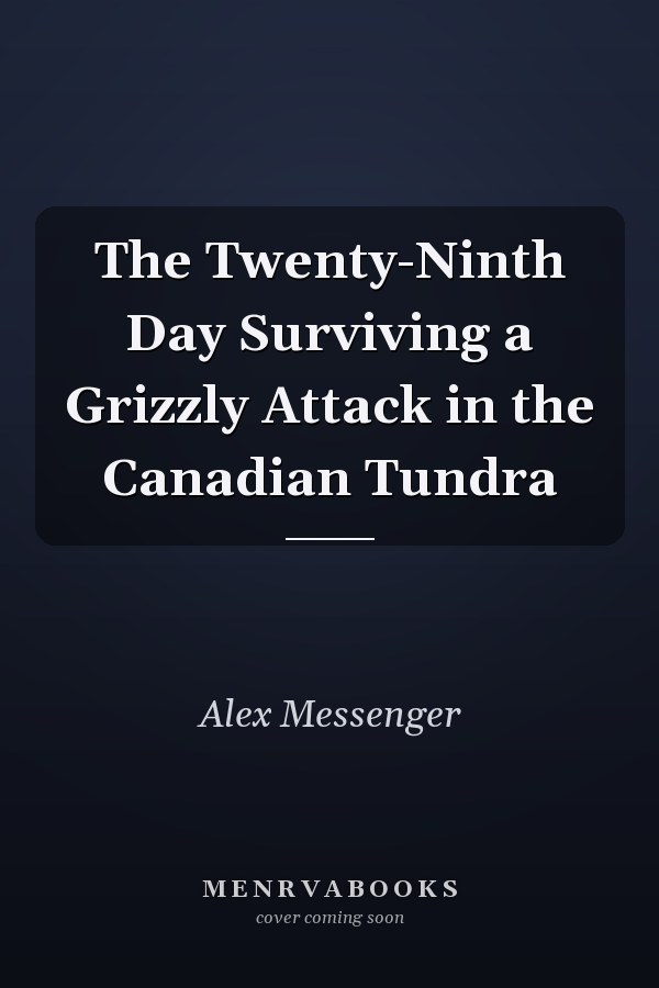 The Twenty-Ninth Day Surviving a Grizzly Attack in the Canadian Tundra