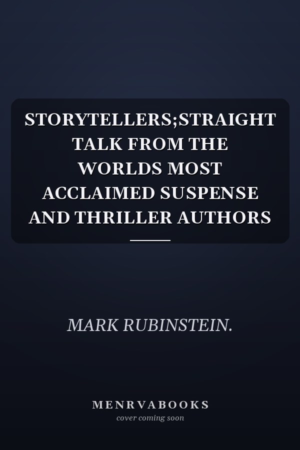 STORYTELLERS;STRAIGHT TALK FROM THE WORLDS MOST ACCLAIMED SUSPENSE AND THRILLER AUTHORS
