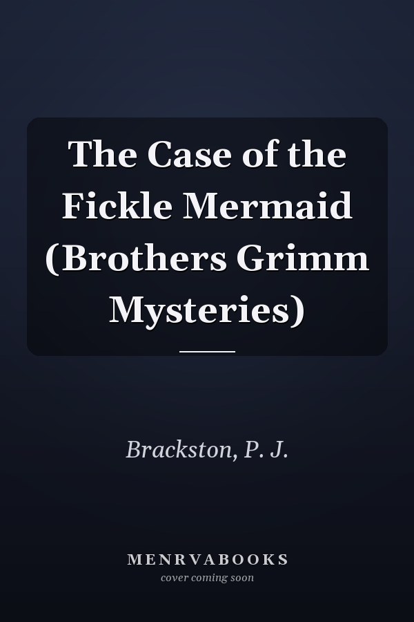 The Case of the Fickle Mermaid (Brothers Grimm Mysteries)