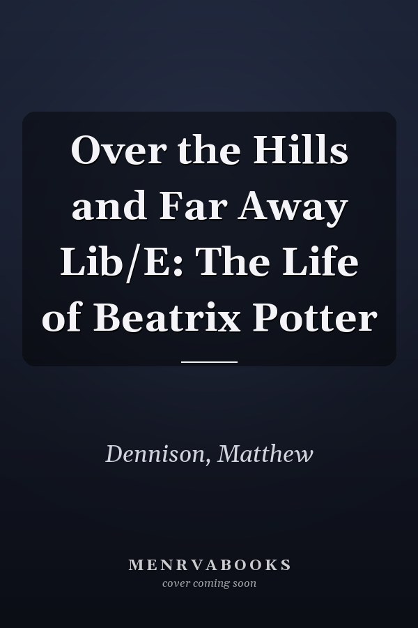 Over the Hills and Far Away Lib/E: The Life of Beatrix Potter