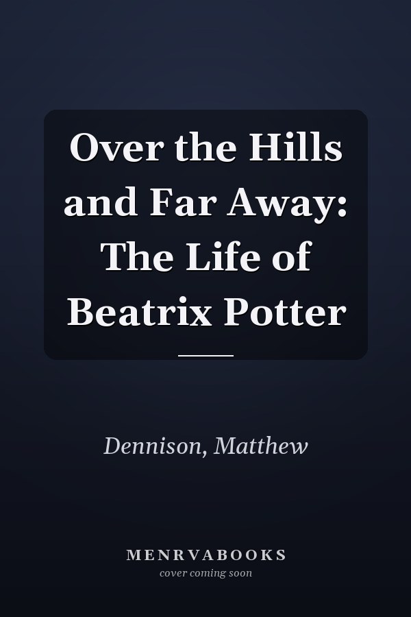 Over the Hills and Far Away: The Life of Beatrix Potter