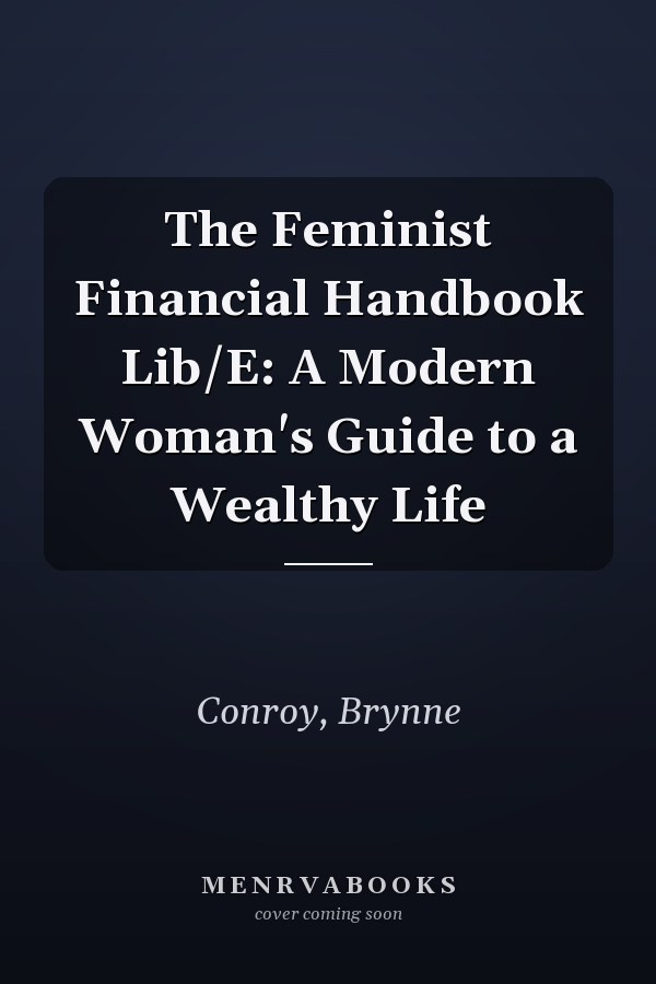 The Feminist Financial Handbook Lib/E: A Modern Woman's Guide to a Wealthy Life