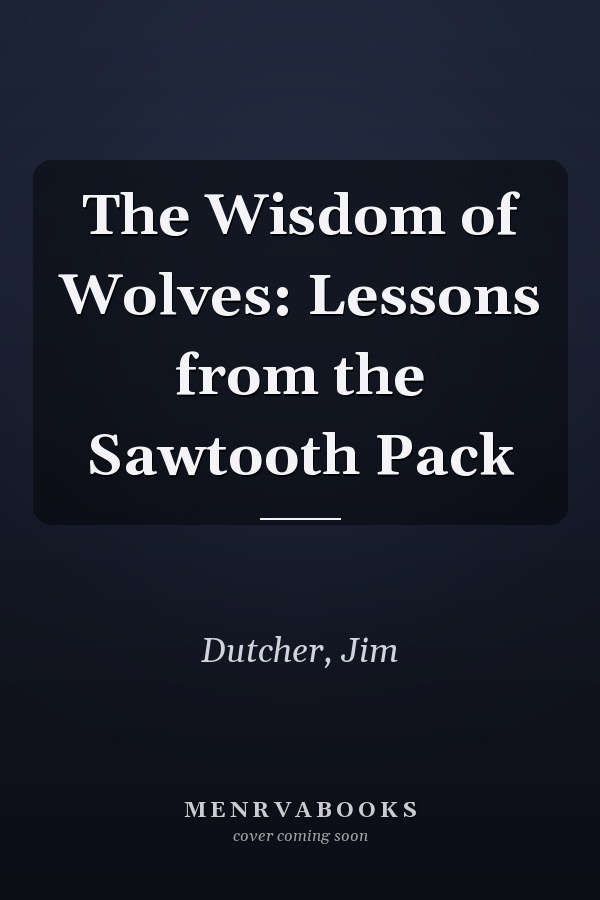 The Wisdom of Wolves: Lessons from the Sawtooth Pack