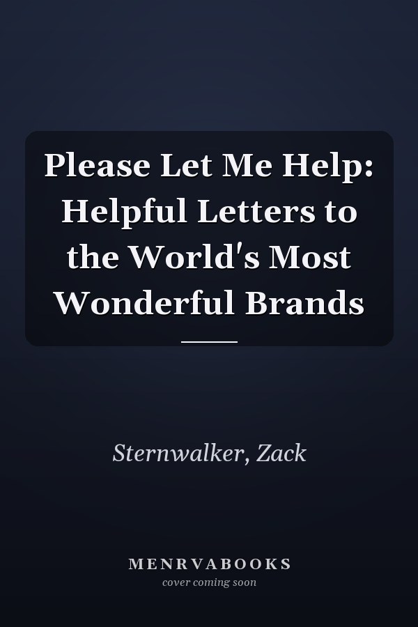 Please Let Me Help: Helpful Letters to the World's Most Wonderful Brands