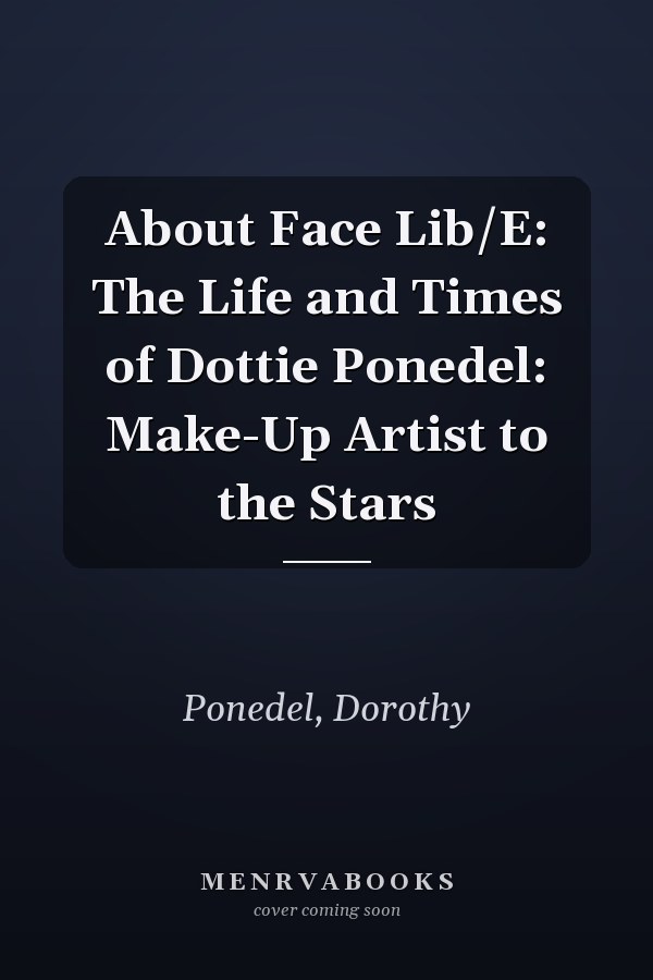 About Face Lib/E: The Life and Times of Dottie Ponedel: Make-Up Artist to the Stars