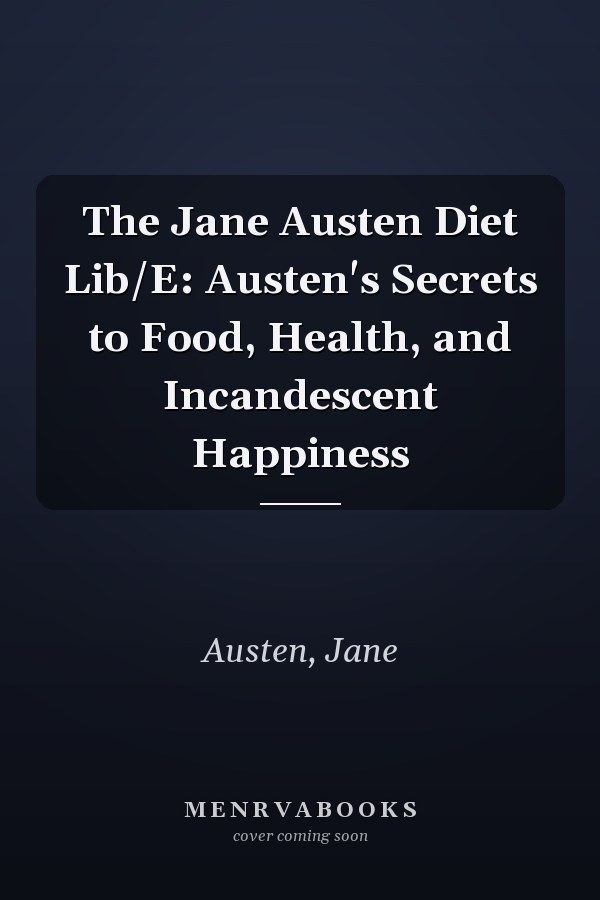 The Jane Austen Diet Lib/E: Austen's Secrets to Food, Health, and Incandescent Happiness