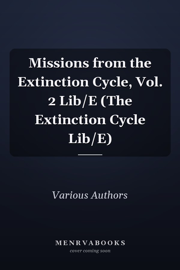 Missions from the Extinction Cycle, Vol. 2 Lib/E (The Extinction Cycle Lib/E)