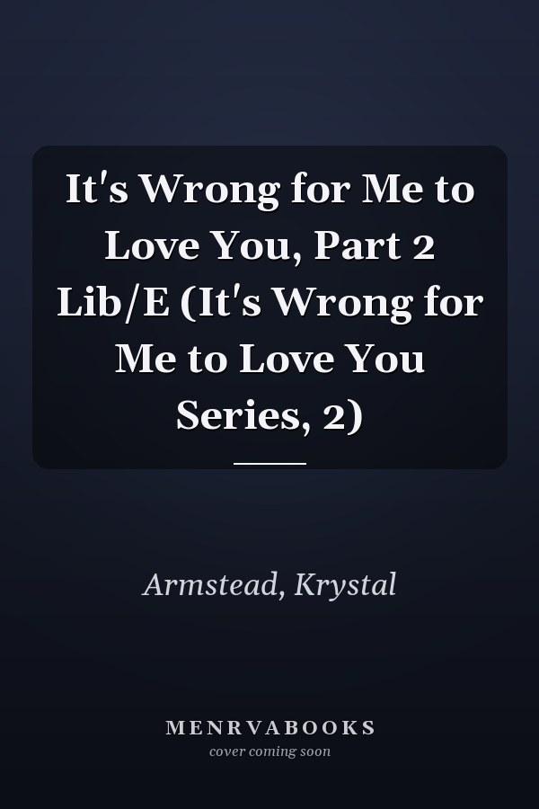 It's Wrong for Me to Love You, Part 2 Lib/E (It's Wrong for Me to Love You Series, 2)