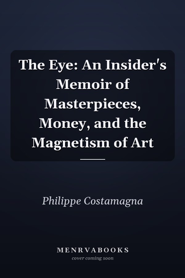 The Eye: An Insider's Memoir of Masterpieces, Money, and the Magnetism of Art