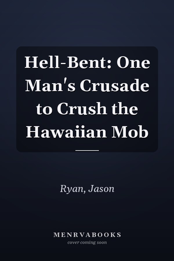 Hell-Bent: One Man's Crusade to Crush the Hawaiian Mob