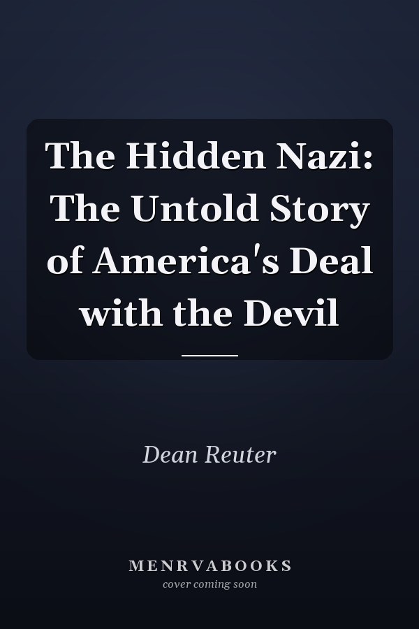 The Hidden Nazi: The Untold Story of America's Deal with the Devil