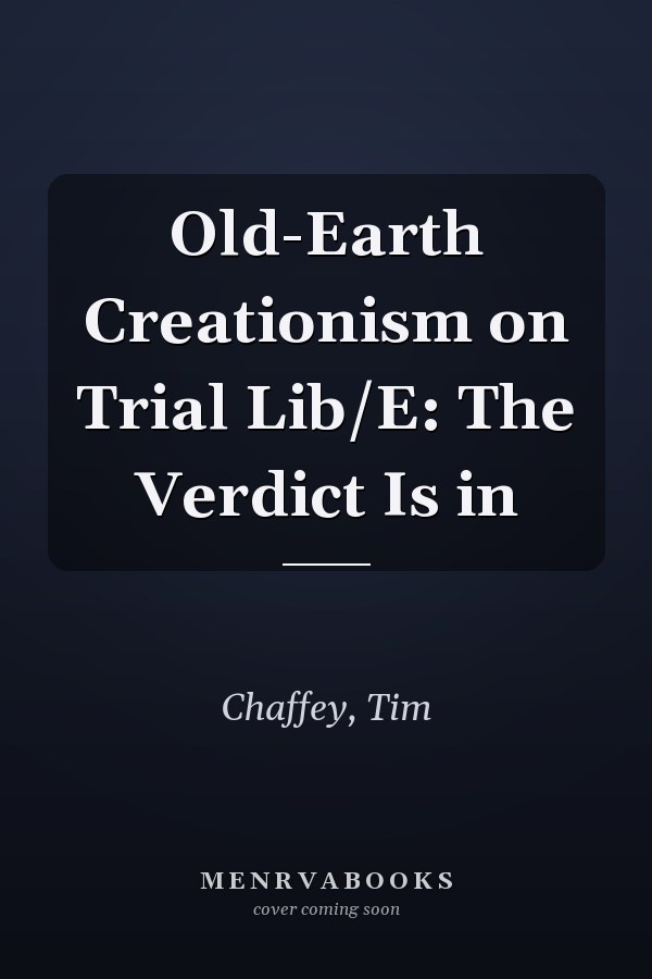 Old-Earth Creationism on Trial Lib/E: The Verdict Is in