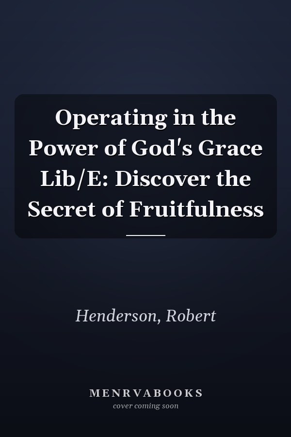 Operating in the Power of God's Grace Lib/E: Discover the Secret of Fruitfulness