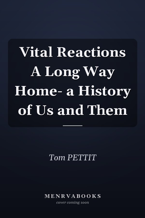 Vital Reactions A Long Way Home- a History of Us and Them