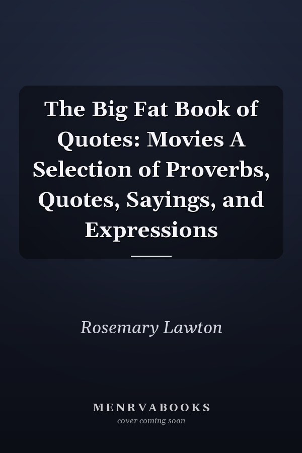 The Big Fat Book of Quotes: Movies A Selection of Proverbs, Quotes, Sayings, and Expressions