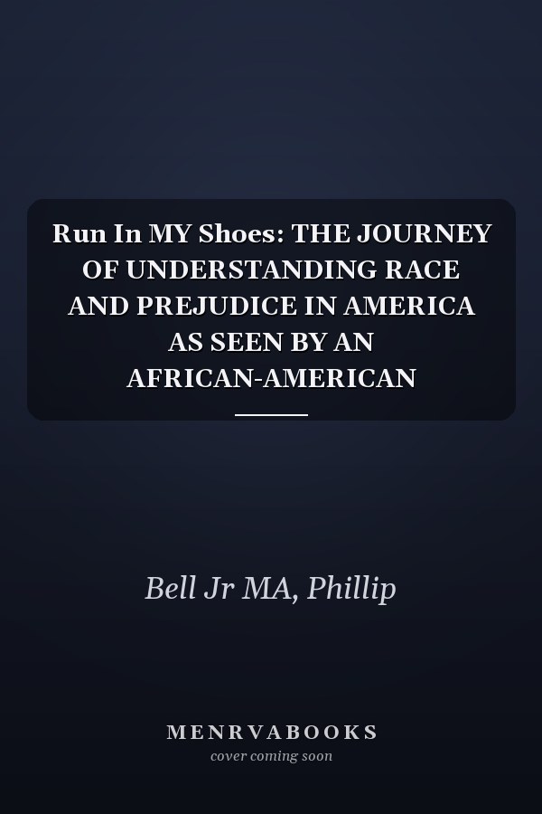 Run In MY Shoes: THE JOURNEY OF UNDERSTANDING RACE AND PREJUDICE IN AMERICA AS SEEN BY AN AFRICAN-AMERICAN