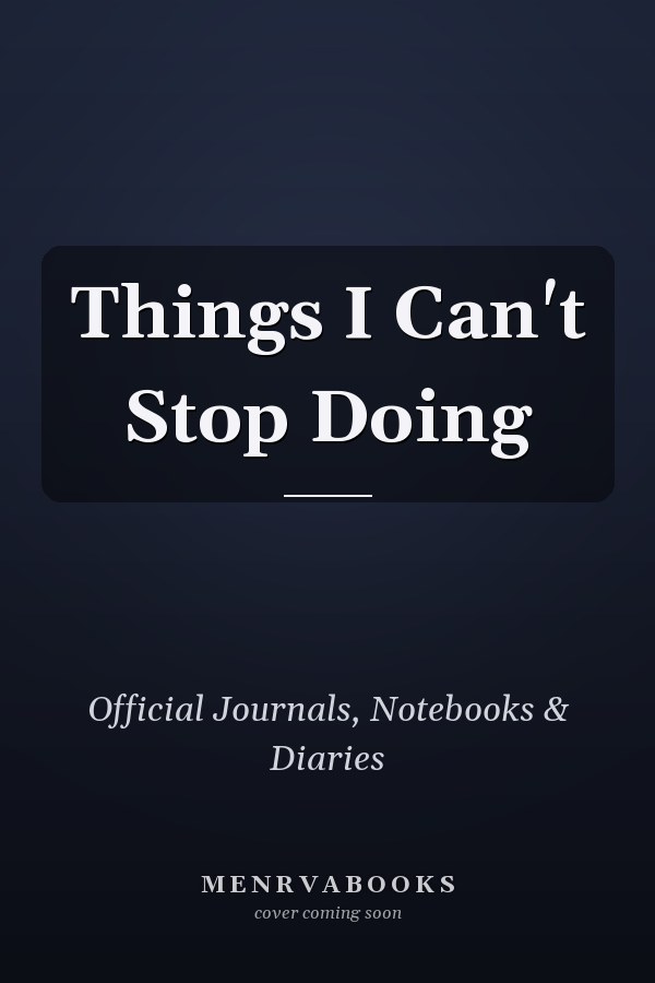 Things I Can't Stop Doing