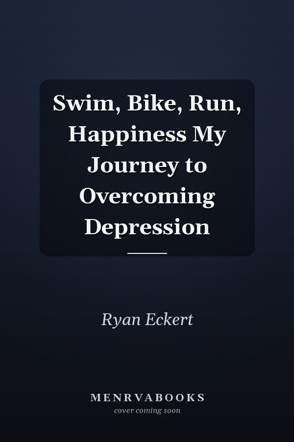 Swim, Bike, Run, Happiness My Journey to Overcoming Depression