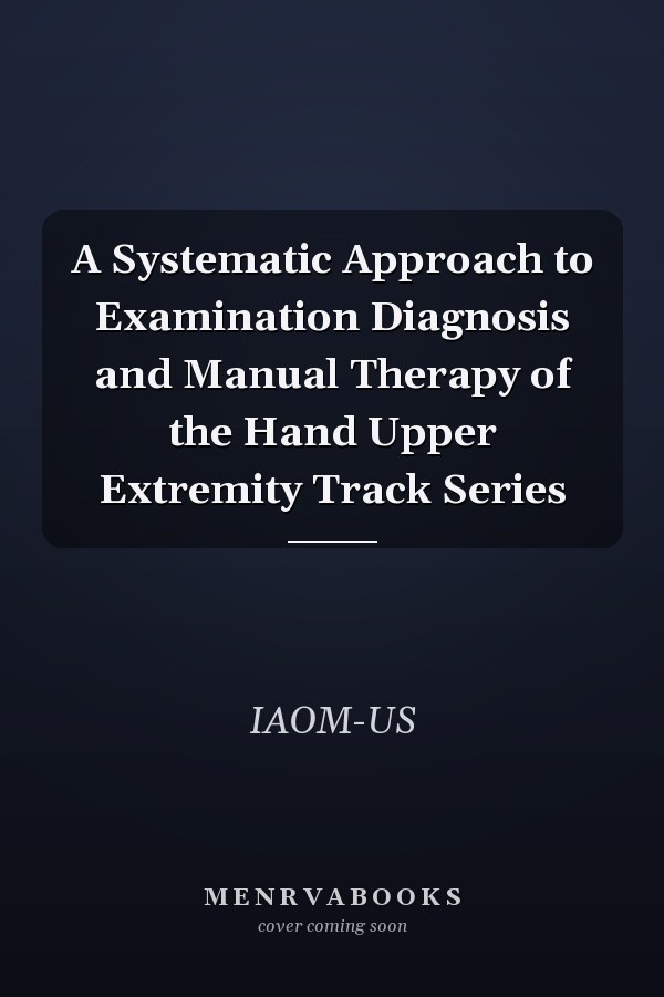 A Systematic Approach to Examination Diagnosis and Manual Therapy of the Hand Upper Extremity Track Series