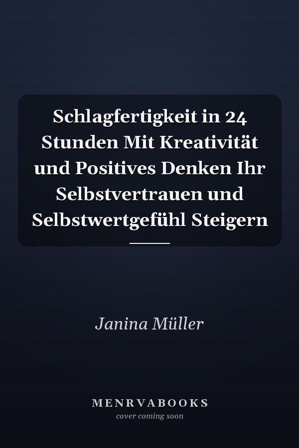 Schlagfertigkeit in 24 Stunden Mit Kreativität und Positives Denken Ihr Selbstvertrauen und Selbstwertgefühl Steigern