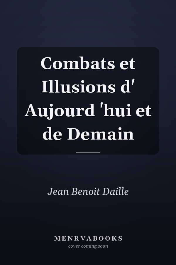 Combats et Illusions d' Aujourd 'hui et de Demain