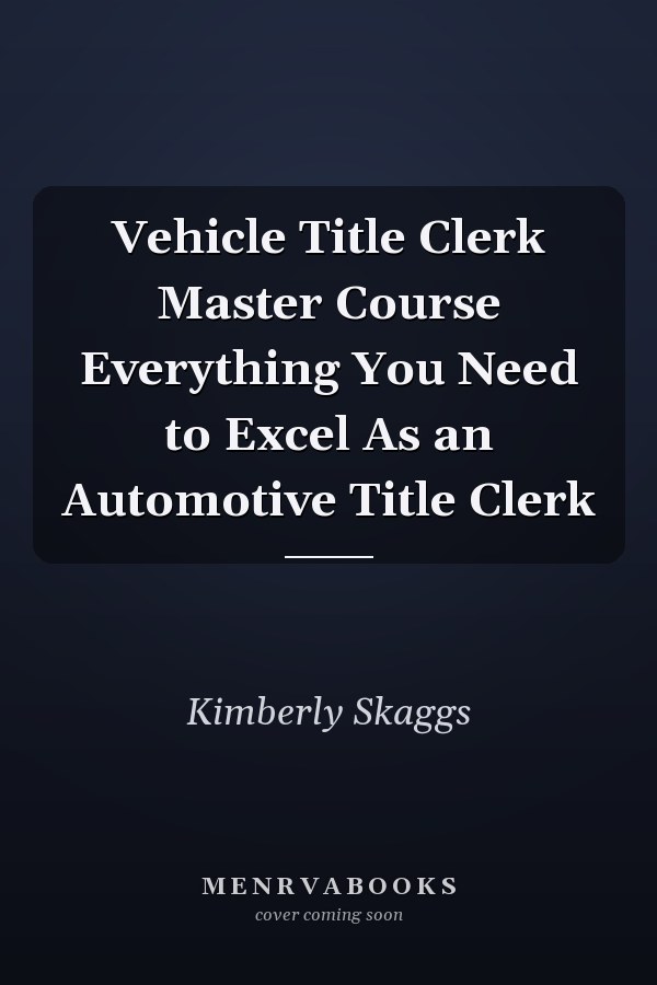 Vehicle Title Clerk Master Course Everything You Need to Excel As an Automotive Title Clerk