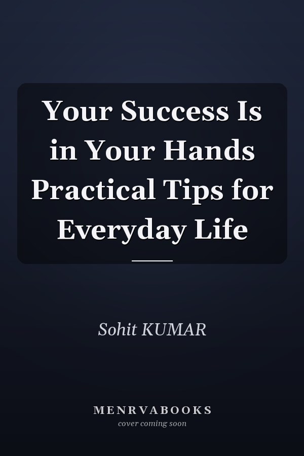 Your Success Is in Your Hands Practical Tips for Everyday Life