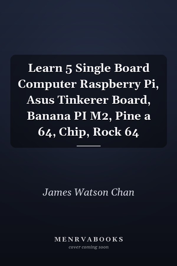 Learn 5 Single Board Computer Raspberry Pi, Asus Tinkerer Board, Banana PI M2, Pine a 64, Chip, Rock 64