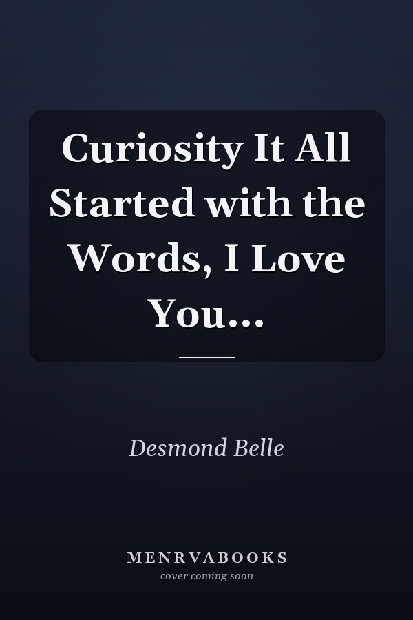 Curiosity It All Started with the Words, I Love You...