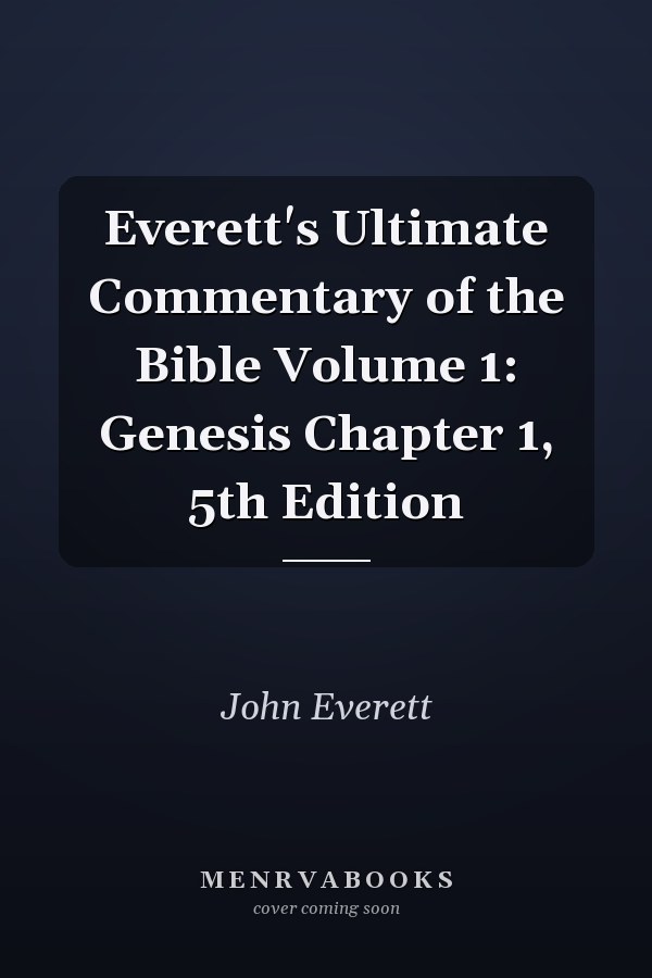 Everett's Ultimate Commentary of the Bible Volume 1: Genesis Chapter 1, 5th Edition