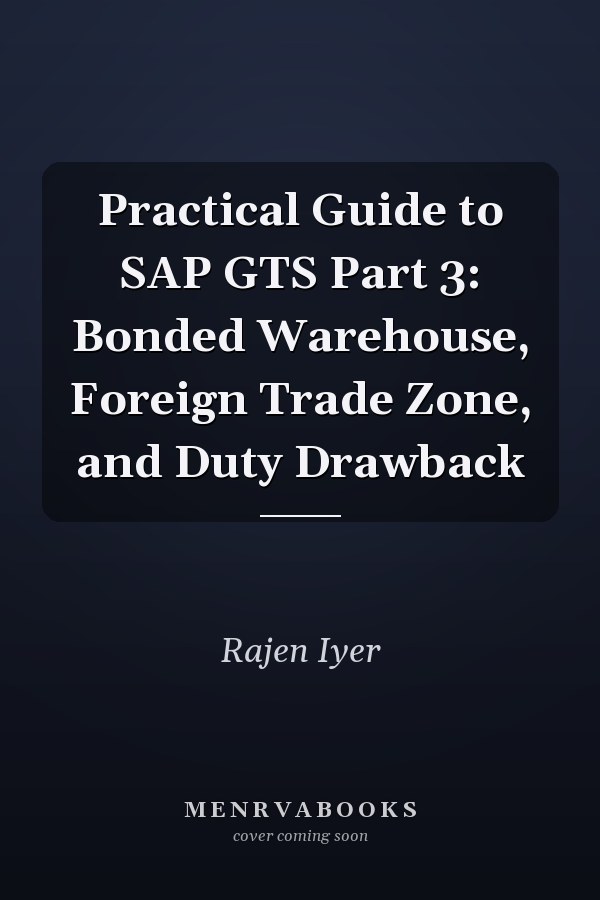 Practical Guide to SAP GTS Part 3: Bonded Warehouse, Foreign Trade Zone, and Duty Drawback