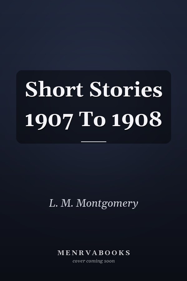 Short Stories 1907 To 1908