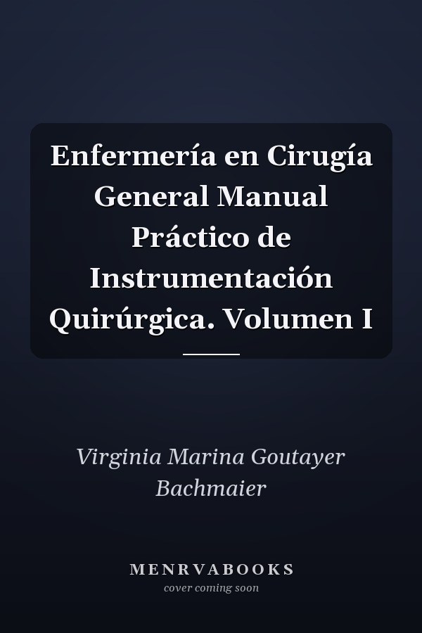 Enfermería en Cirugía General Manual Práctico de Instrumentación Quirúrgica. Volumen I