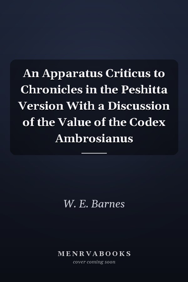 An Apparatus Criticus to Chronicles in the Peshitta Version With a Discussion of the Value of the Codex Ambrosianus